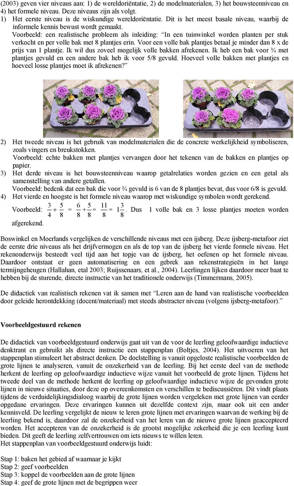 Voorbeeld: een realistische probleem als inleiding: In een tuinwinkel worden planten per stuk verkocht en per volle bak met 8 plantjes erin.