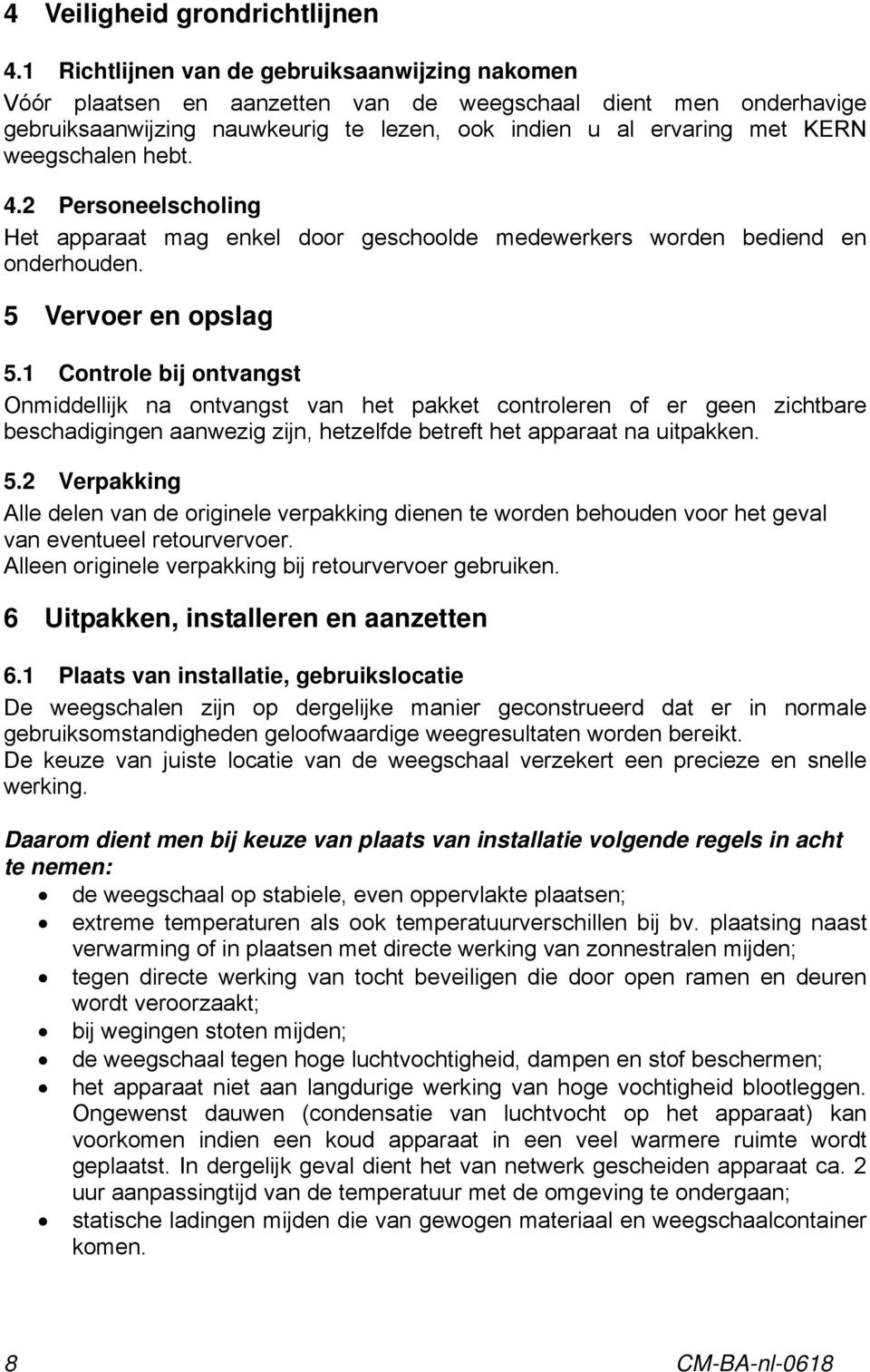 weegschalen hebt. 4.2 Personeelscholing Het apparaat mag enkel door geschoolde medewerkers worden bediend en onderhouden. 5 Vervoer en opslag 5.