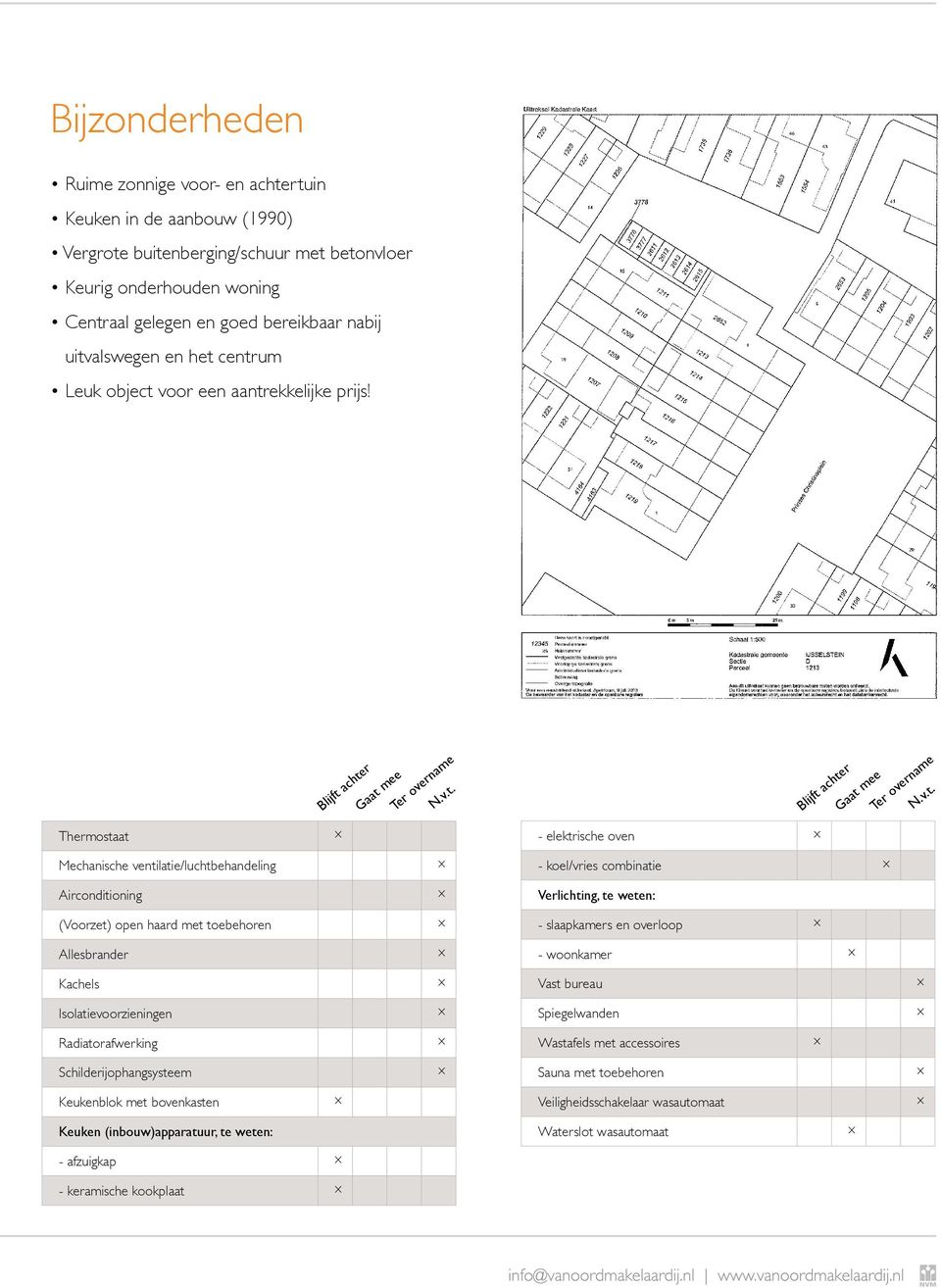 ventilatie/luchtbehandeling - koel/vries combinatie Airconditioning Verlichting, te weten: (Voorzet) open haard met toebehoren - slaapkamers en overloop Allesbrander - woonkamer Kachels Vast bureau