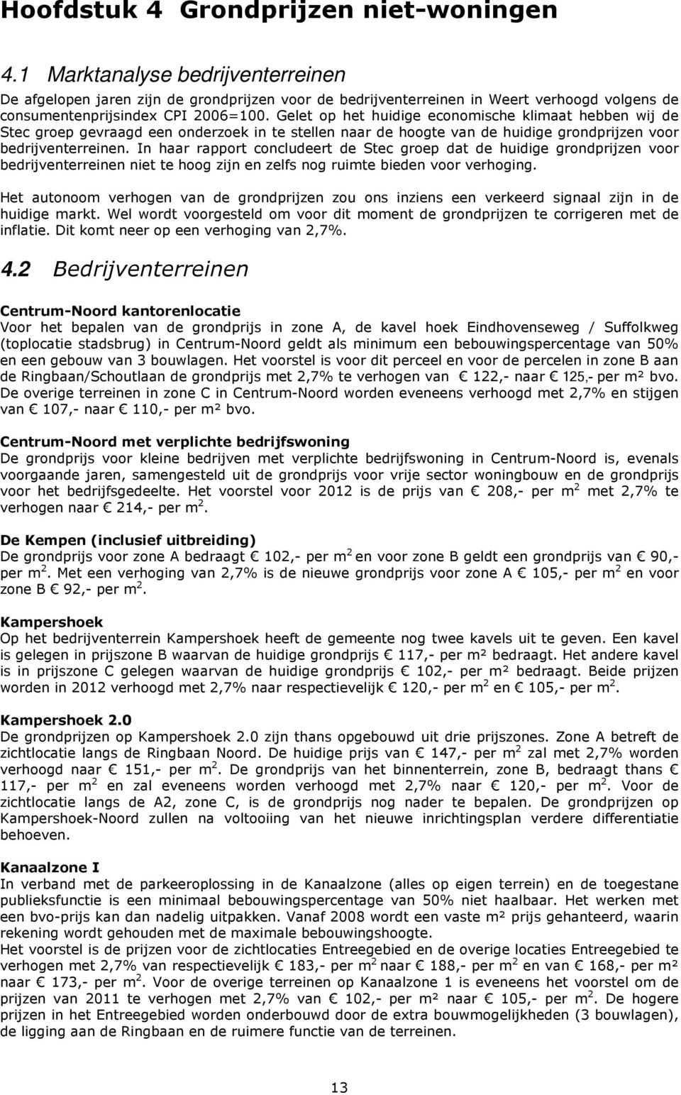 Gelet op het huidige economische klimaat hebben wij de Stec groep gevraagd een onderzoek in te stellen naar de hoogte van de huidige grondprijzen voor bedrijventerreinen.