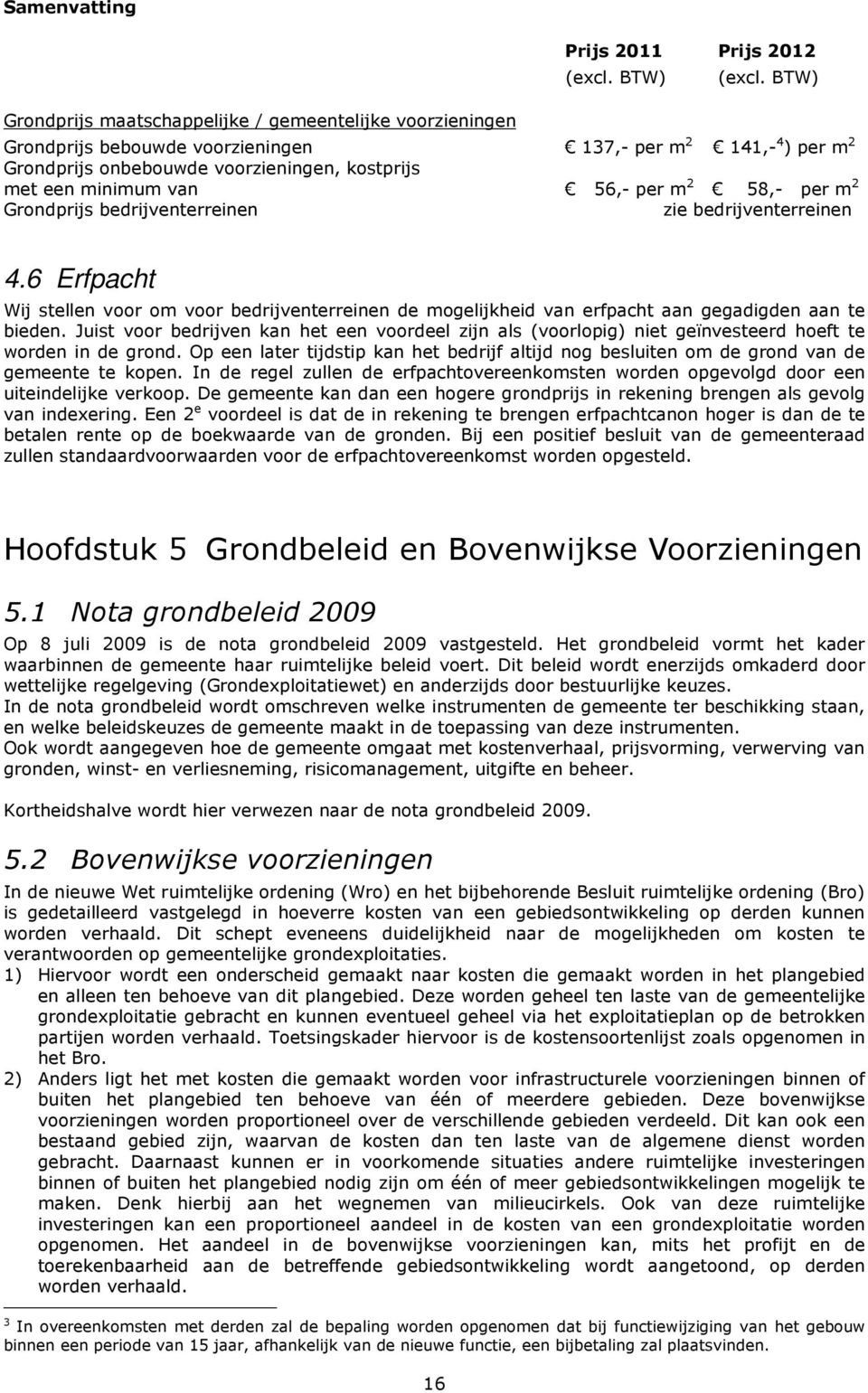 bedrijventerreinen 4.6 Erfpacht Wij stellen voor om voor bedrijventerreinen de mogelijkheid van erfpacht aan gegadigden aan te bieden.