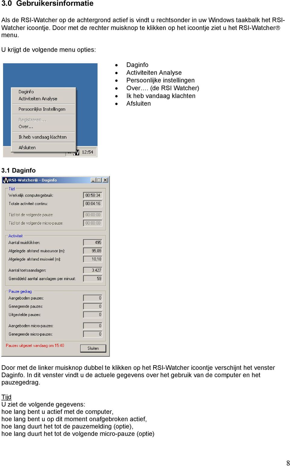 (de RSI Watcher) Ik heb vandaag klachten Afsluiten 3.1 Daginfo Door met de linker muisknop dubbel te klikken op het RSI-Watcher icoontje verschijnt het venster Daginfo.