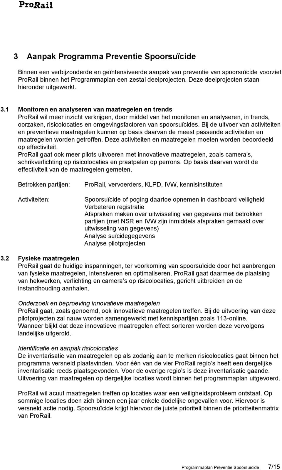 1 Monitoren en analyseren van maatregelen en trends ProRail wil meer inzicht verkrijgen, door middel van het monitoren en analyseren, in trends, oorzaken, risicolocaties en omgevingsfactoren van