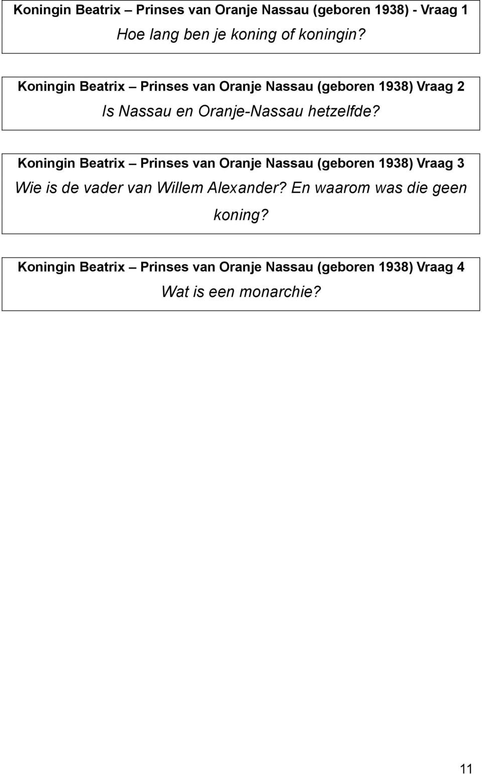 Koningin Beatrix Prinses van Oranje Nassau (geboren 1938) Vraag 3 Wie is de vader van Willem Alexander?