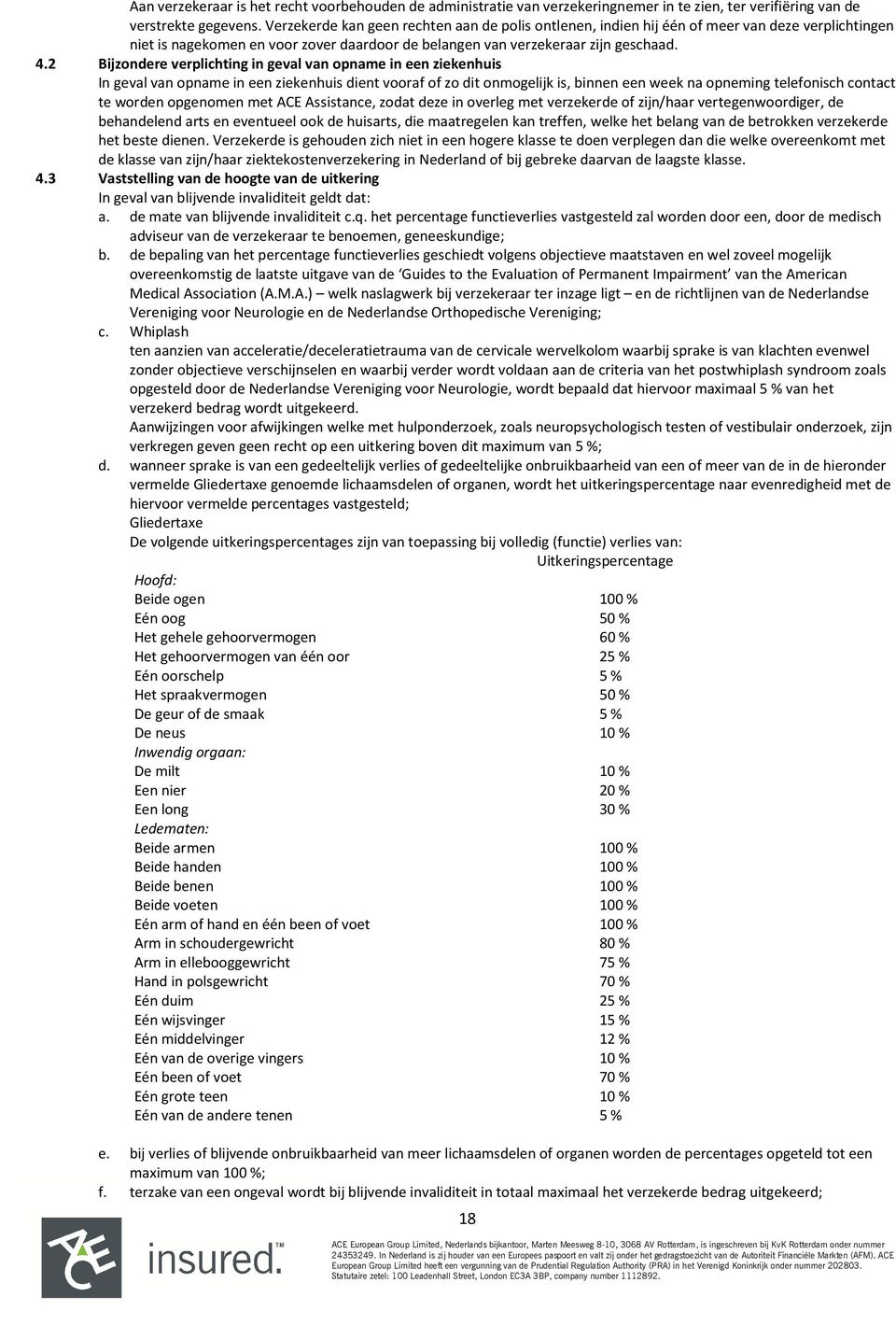 2 Bijzondere verplichting in geval van opname in een ziekenhuis In geval van opname in een ziekenhuis dient vooraf of zo dit onmogelijk is, binnen een week na opneming telefonisch contact te worden