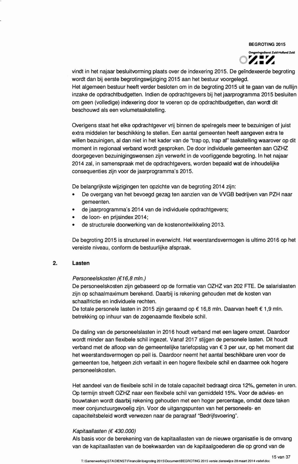 Het algemeen bestuur heeft verder besloten om in de begroting 2015 uit te gaan van de nullijn inzake de opdrachtbudgetten.