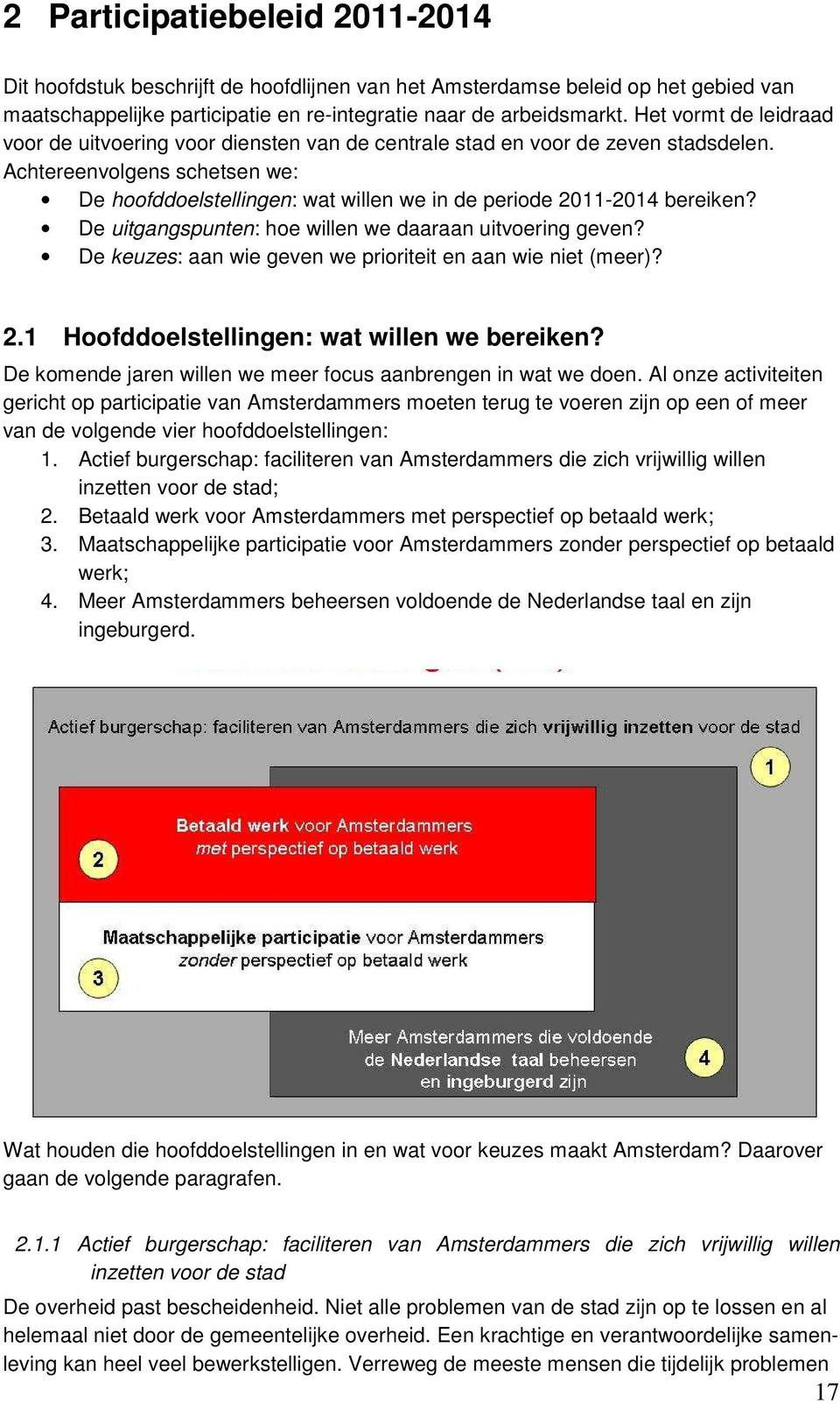 Achtereenvolgens schetsen we: De hoofddoelstellingen: wat willen we in de periode 2011-2014 bereiken? De uitgangspunten: hoe willen we daaraan uitvoering geven?