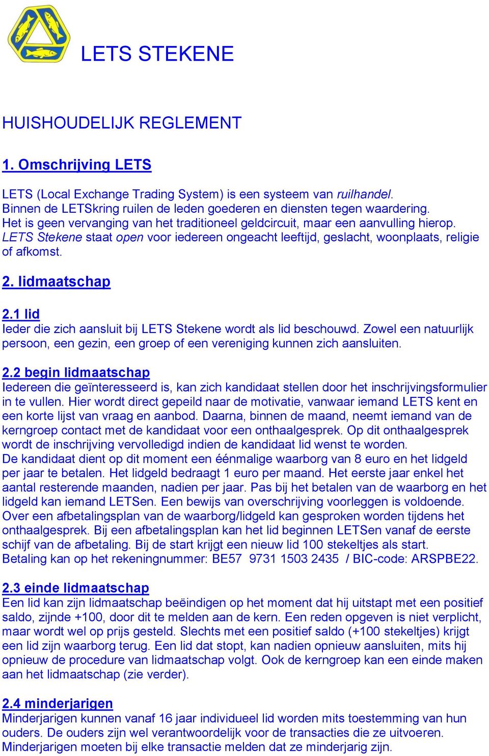 lidmaatschap 2.1 lid Ieder die zich aansluit bij LETS Stekene wordt als lid beschouwd. Zowel een natuurlijk persoon, een gezin, een groep of een vereniging kunnen zich aansluiten. 2.2 begin lidmaatschap Iedereen die geïnteresseerd is, kan zich kandidaat stellen door het inschrijvingsformulier in te vullen.