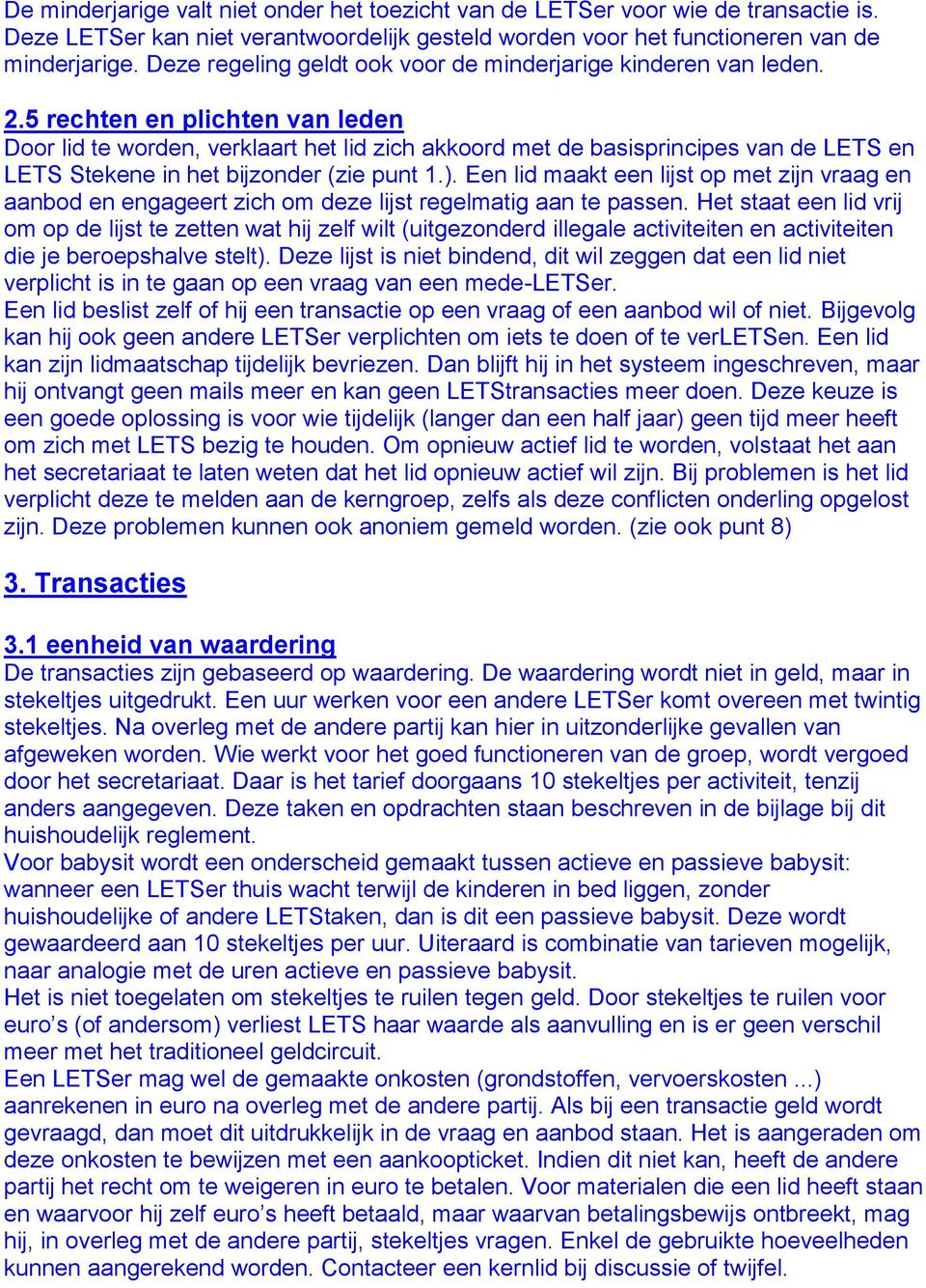 5 rechten en plichten van leden Door lid te worden, verklaart het lid zich akkoord met de basisprincipes van de LETS en LETS Stekene in het bijzonder (zie punt 1.).