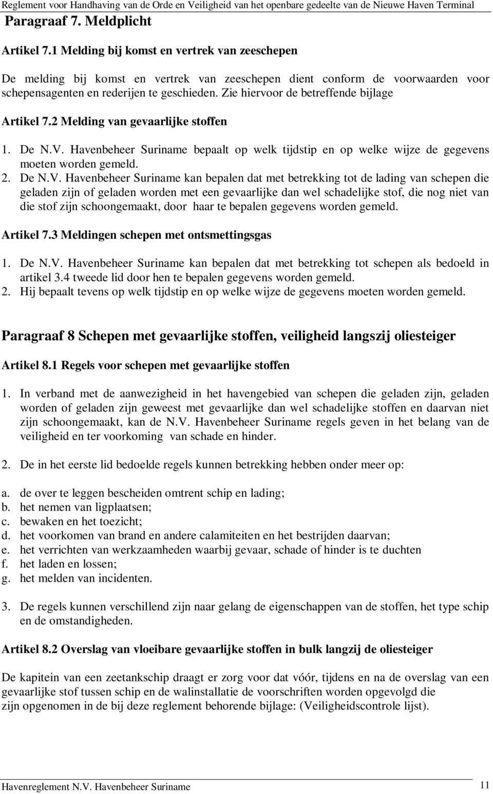 Zie hiervoor de betreffende bijlage Artikel 7.2 Melding van gevaarlijke stoffen 1. De N.V.