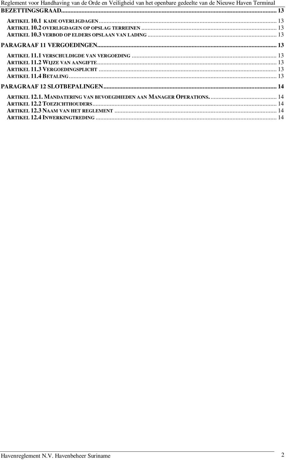 .. 13 ARTIKEL 11.4 BETALING... 13 PARAGRAAF 12 SLOTBEPALINGEN... 14 ARTIKEL 12.1. MANDATERING VAN BEVOEGDHEDEN AAN MANAGER OPERATIONS.... 14 ARTIKEL 12.2 TOEZICHTHOUDERS.