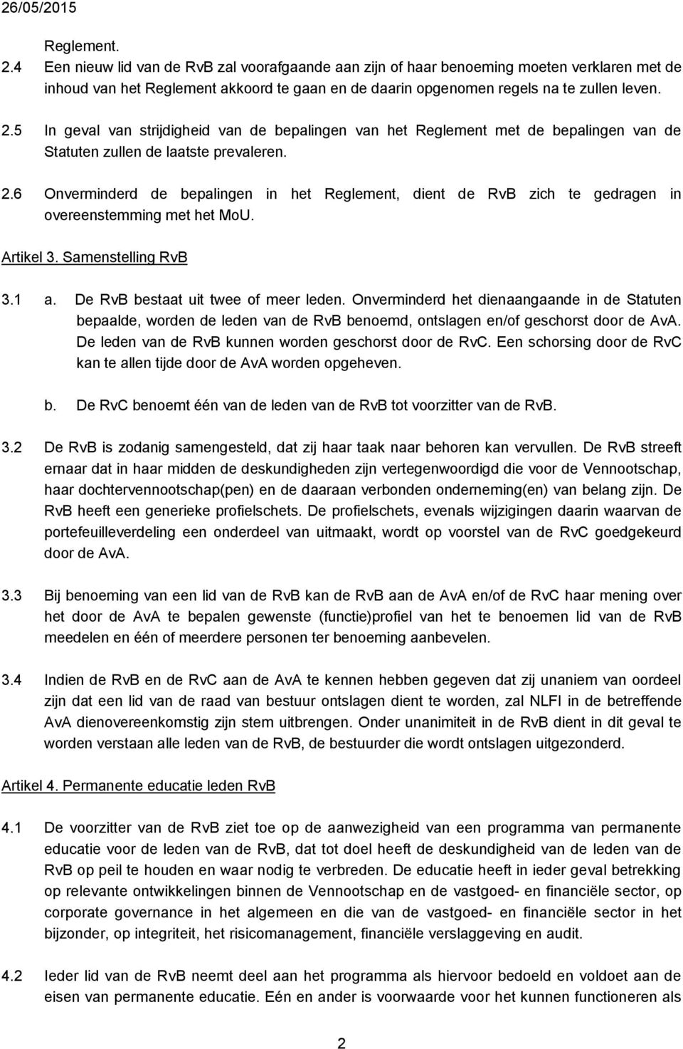 6 Onverminderd de bepalingen in het Reglement, dient de RvB zich te gedragen in overeenstemming met het MoU. Artikel 3. Samenstelling RvB 3.1 a. De RvB bestaat uit twee of meer leden.