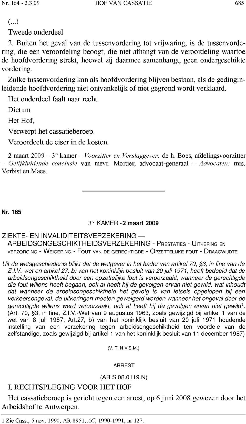 samenhangt, geen ondergeschikte vordering. Zulke tussenvordering kan als hoofdvordering blijven bestaan, als de gedinginleidende hoofdvordering niet ontvankelijk of niet gegrond wordt verklaard.