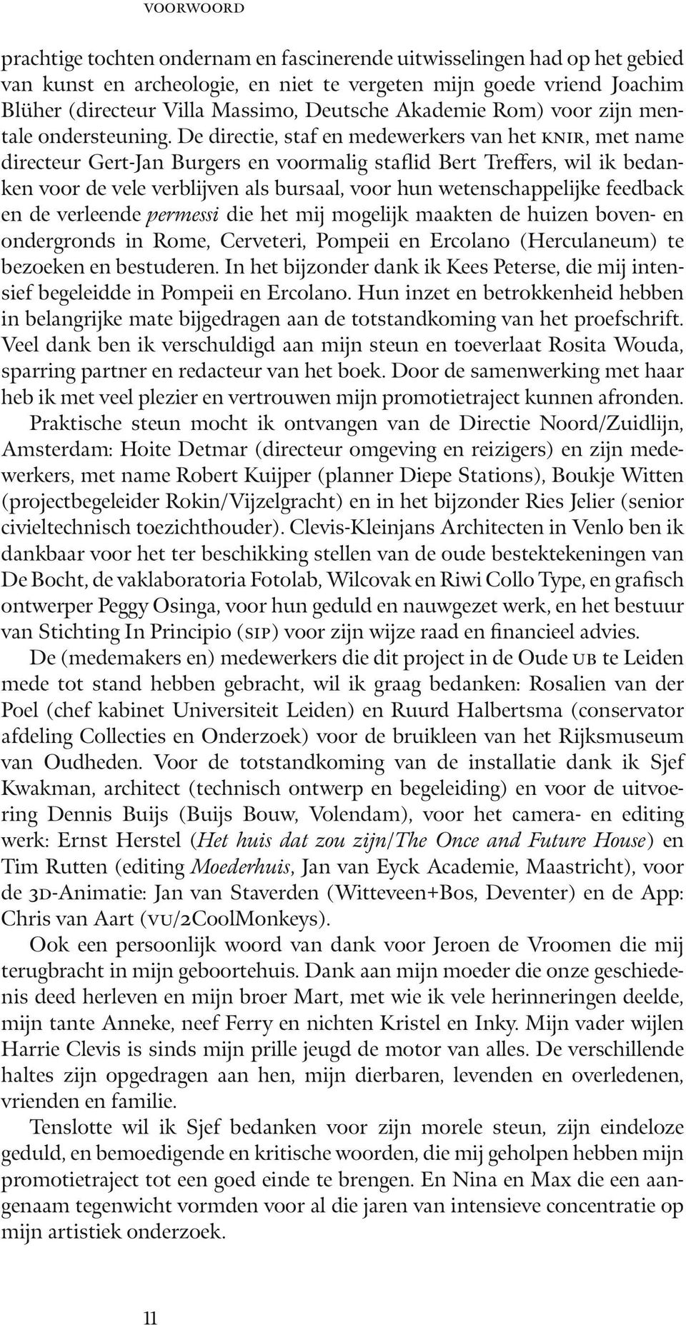 De directie, staf en medewerkers van het knir, met name directeur Gert-Jan Burgers en voormalig staflid Bert Treffers, wil ik bedanken voor de vele verblijven als bursaal, voor hun wetenschappelijke