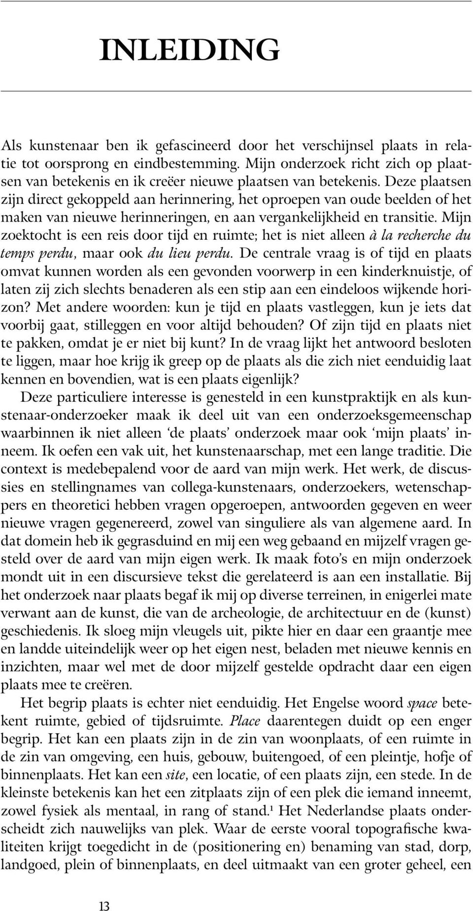 Deze plaatsen zijn direct gekoppeld aan herinnering, het oproepen van oude beelden of het maken van nieuwe herinneringen, en aan vergankelijkheid en transitie.