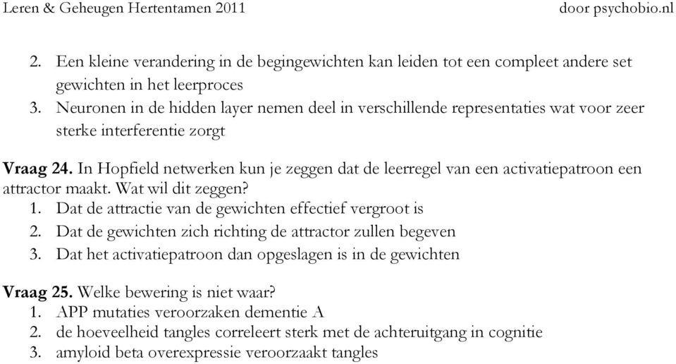 In Hopfield netwerken kun je zeggen dat de leerregel van een activatiepatroon een attractor maakt. Wat wil dit zeggen? 1. Dat de attractie van de gewichten effectief vergroot is 2.