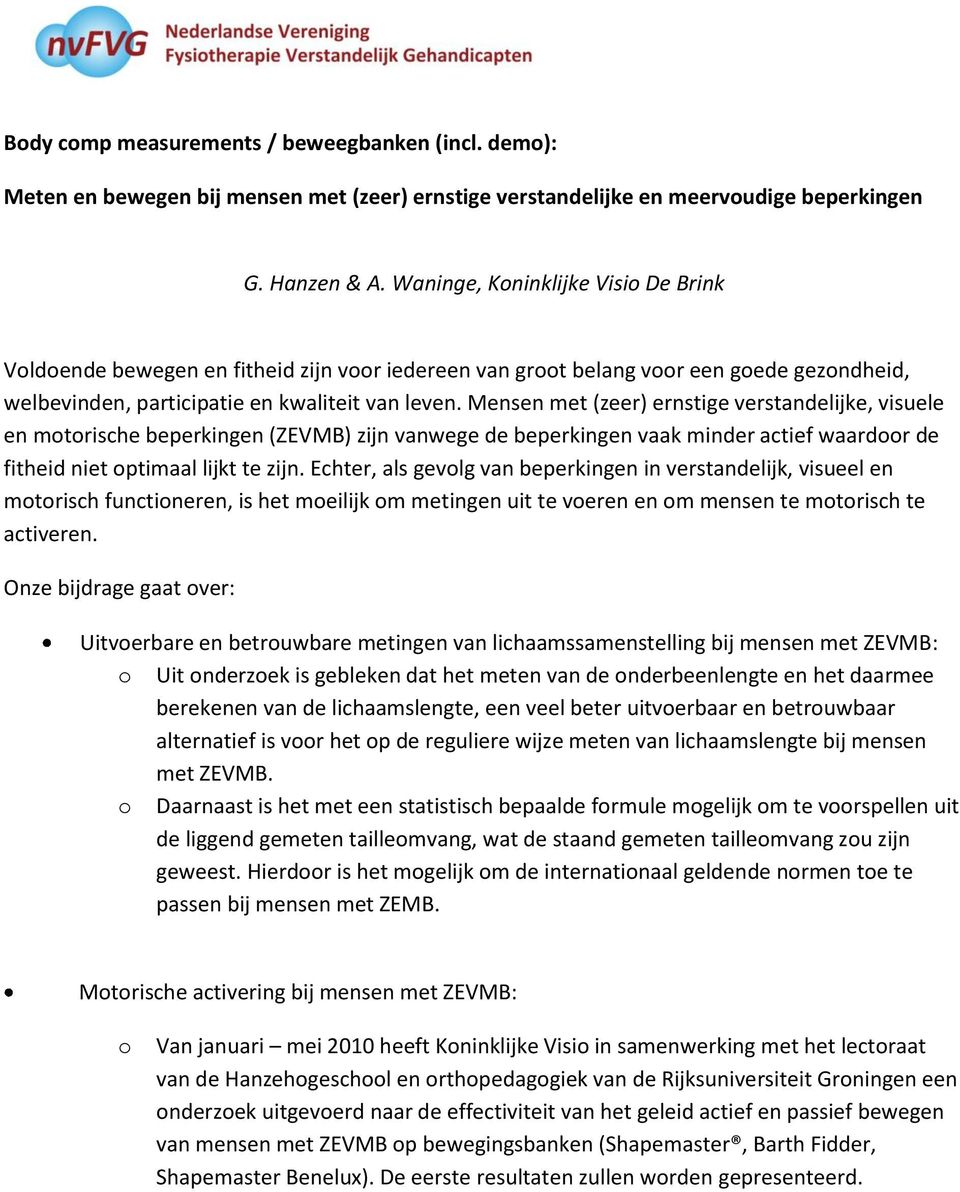 Mensen met (zeer) ernstige verstandelijke, visuele en motorische beperkingen (ZEVMB) zijn vanwege de beperkingen vaak minder actief waardoor de fitheid niet optimaal lijkt te zijn.