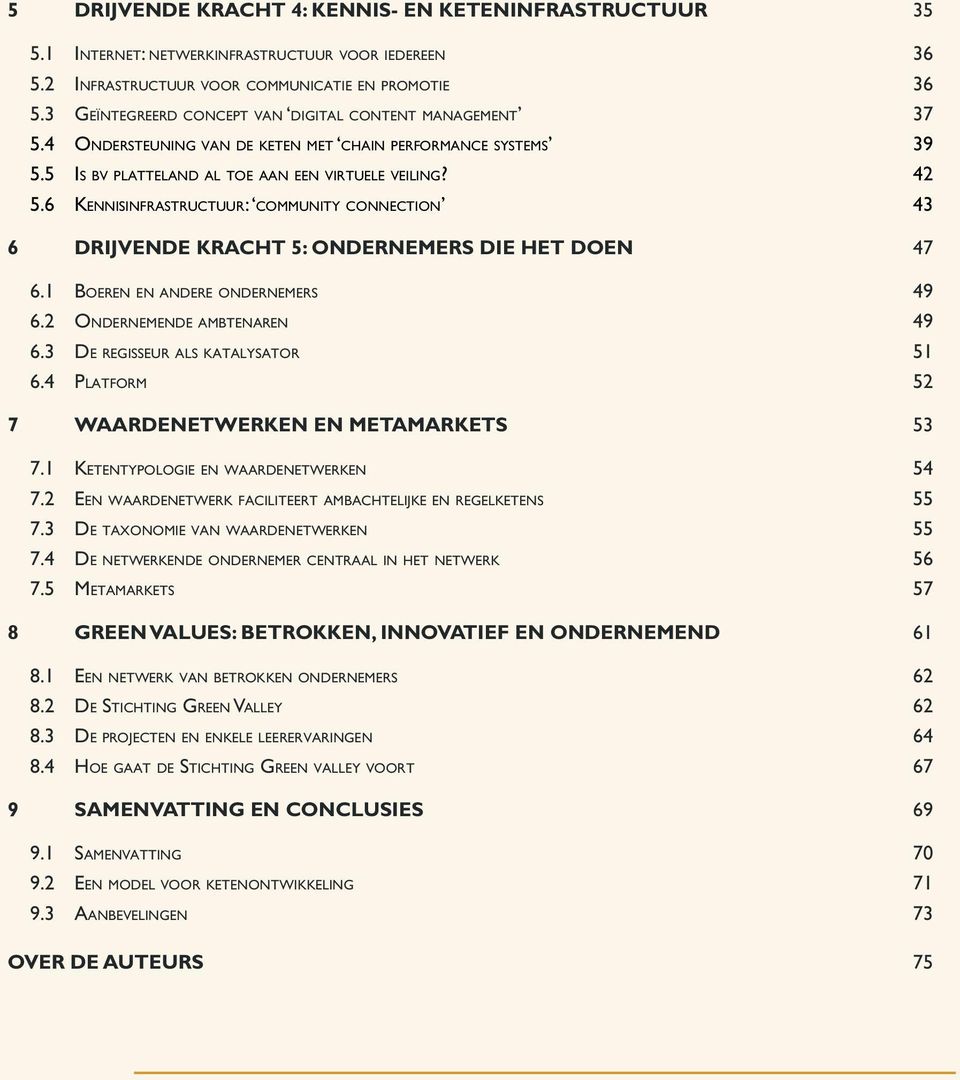 6 KENNISINFRASTRUCTUUR: COMMUNITY CONNECTION 43 6 DRIJVENDE KRACHT 5: ONDERNEMERS DIE HET DOEN 47 6.1 BOEREN EN ANDERE ONDERNEMERS 49 6.2 ONDERNEMENDE AMBTENAREN 49 6.