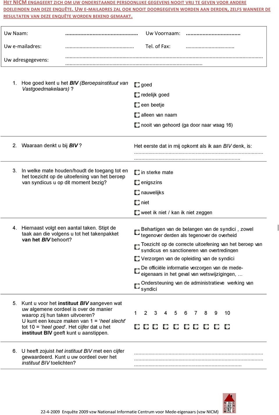 .. Uw adresgegevens:...... 1. Hoe goed kent u het BIV (Beroepsinstituut van Vastgoedmakelaars)? goed redelijk goed een beetje alleen van naam nooit van gehoord (ga door naar vraag 16) 2.