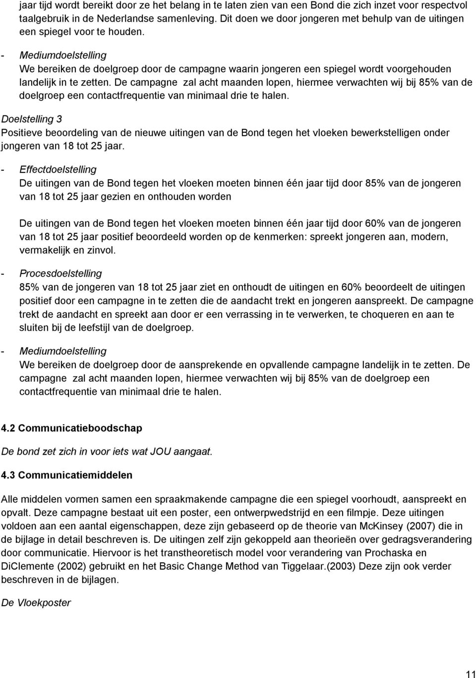 - Mediumdoelstelling We bereiken de doelgroep door de campagne waarin jongeren een spiegel wordt voorgehouden landelijk in te zetten.