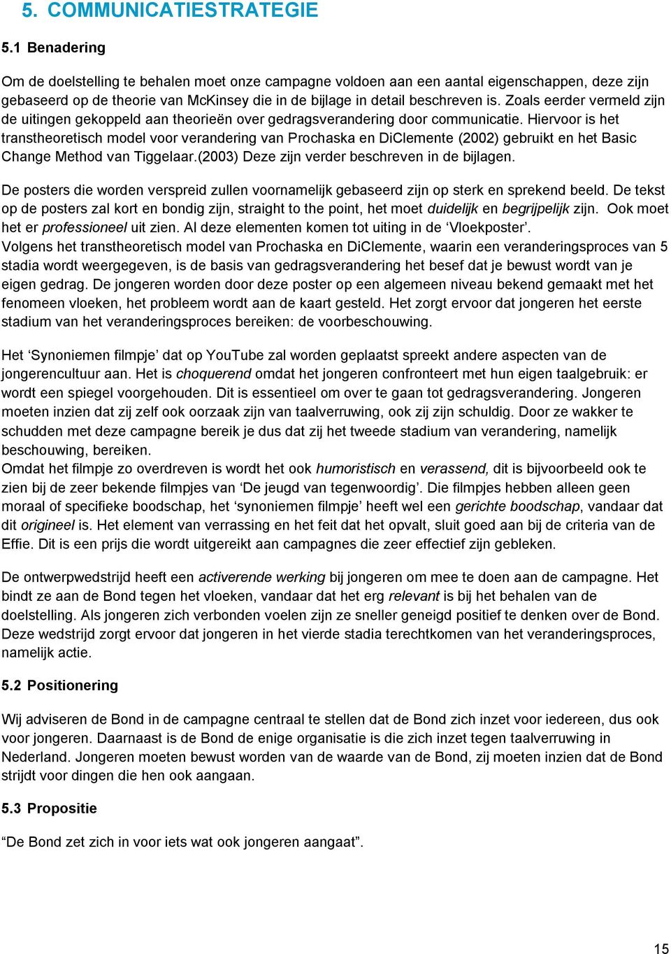 Zoals eerder vermeld zijn de uitingen gekoppeld aan theorieën over gedragsverandering door communicatie.