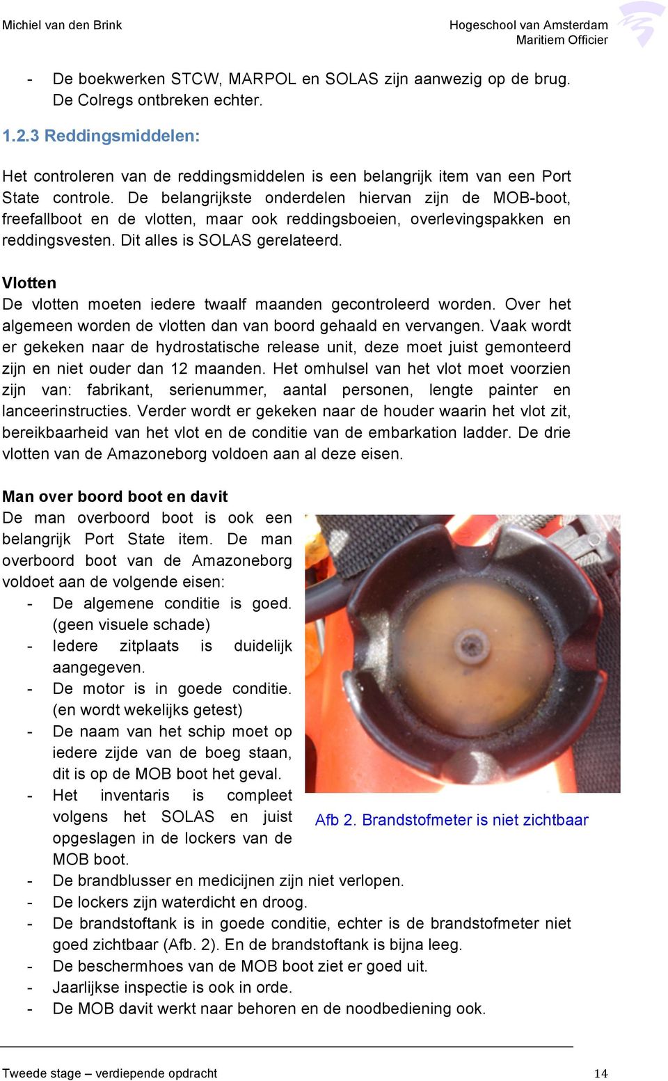 De belangrijkste onderdelen hiervan zijn de MOB-boot, freefallboot en de vlotten, maar ook reddingsboeien, overlevingspakken en reddingsvesten. Dit alles is SOLAS gerelateerd.