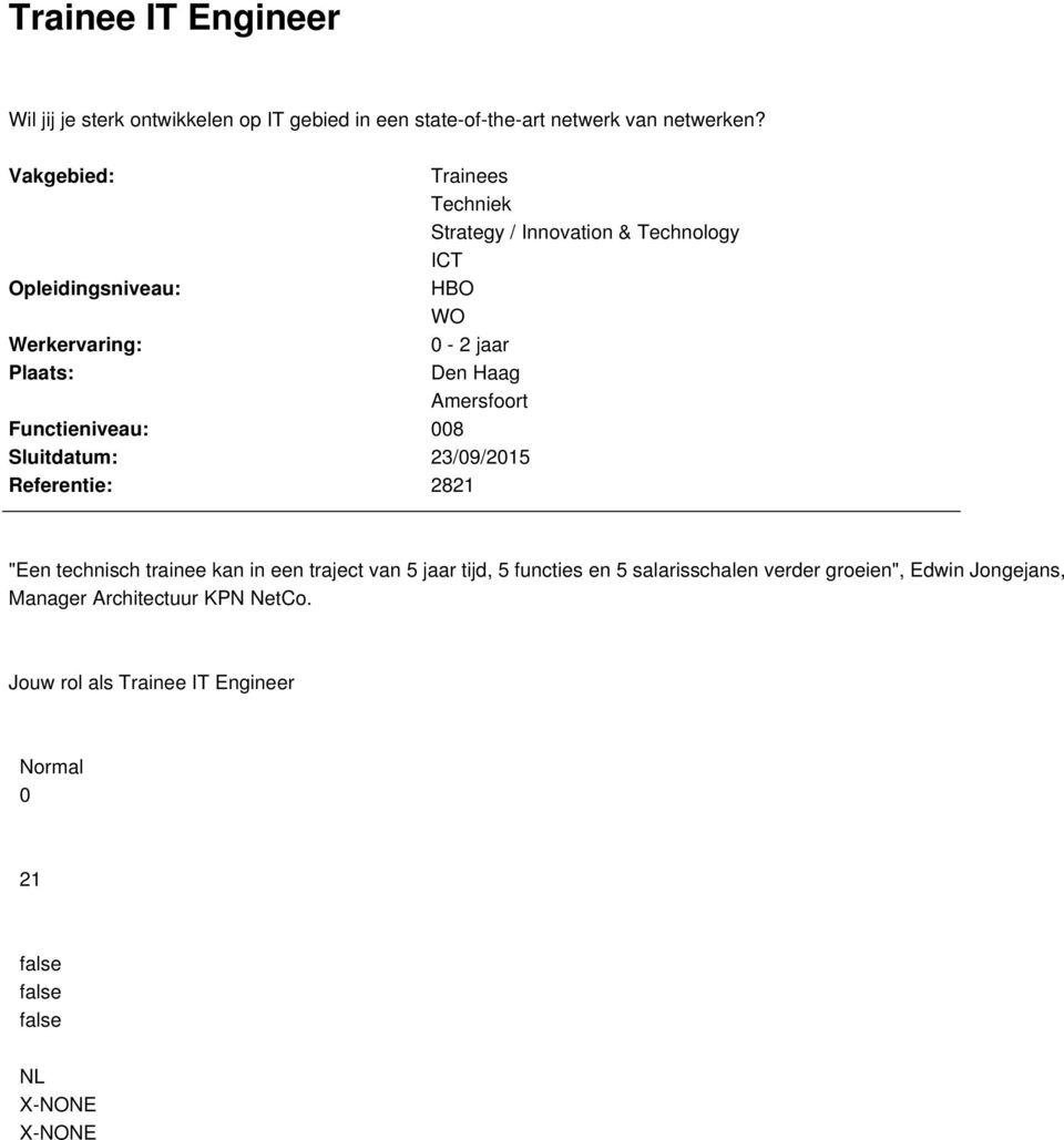 Amersfoort Functieniveau: 008 Sluitdatum: 23/09/2015 Referentie: 2821 "Een technisch trainee kan in een traject van 5 jaar tijd, 5