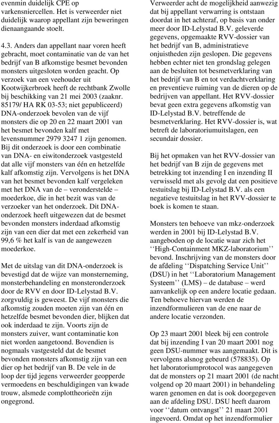 Op verzoek van een veehouder uit Kootwijkerbroek heeft de rechtbank Zwolle bij beschikking van 21 mei 2003 (zaaknr.