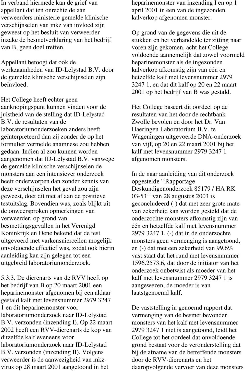 Het College heeft echter geen aanknopingspunt kunnen vinden voor de juistheid van de stelling dat ID-Lelystad B.V.