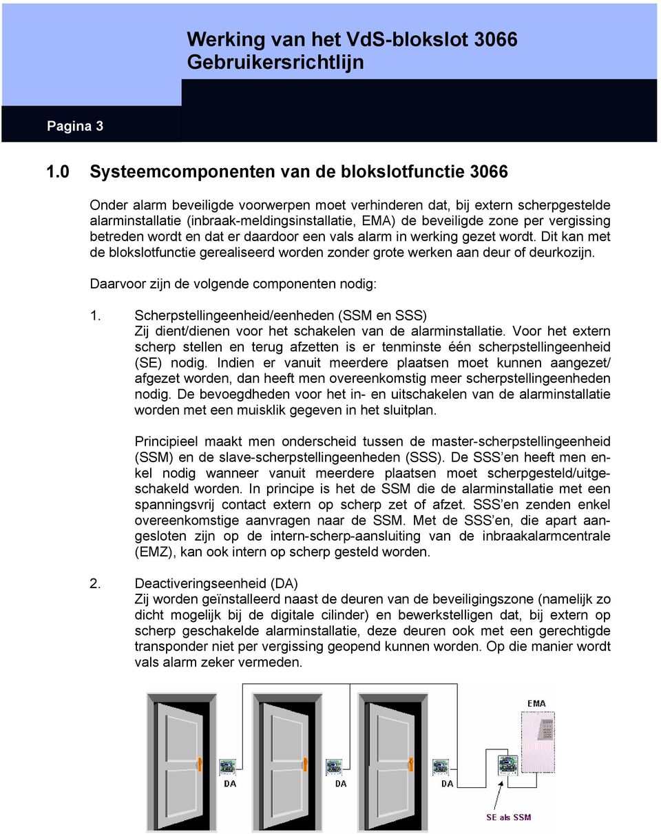 zone per vergissing betreden wordt en dat er daardoor een vals alarm in werking gezet wordt. Dit kan met de blokslotfunctie gerealiseerd worden zonder grote werken aan deur of deurkozijn.