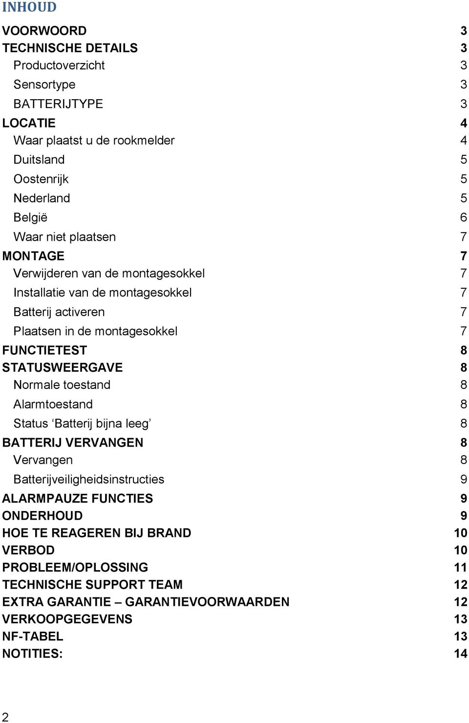 STATUSWEERGAVE 8 Normale toestand 8 Alarmtoestand 8 Status Batterij bijna leeg 8 BATTERIJ VERVANGEN 8 Vervangen 8 Batterijveiligheidsinstructies 9 ALARMPAUZE FUNCTIES 9