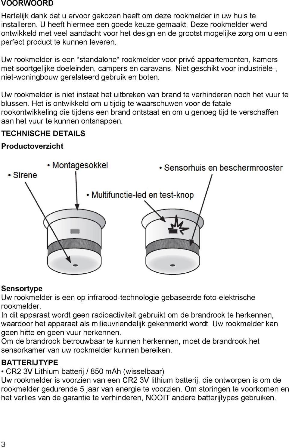 Uw rookmelder is een standalone rookmelder voor privé appartementen, kamers met soortgelijke doeleinden, campers en caravans.