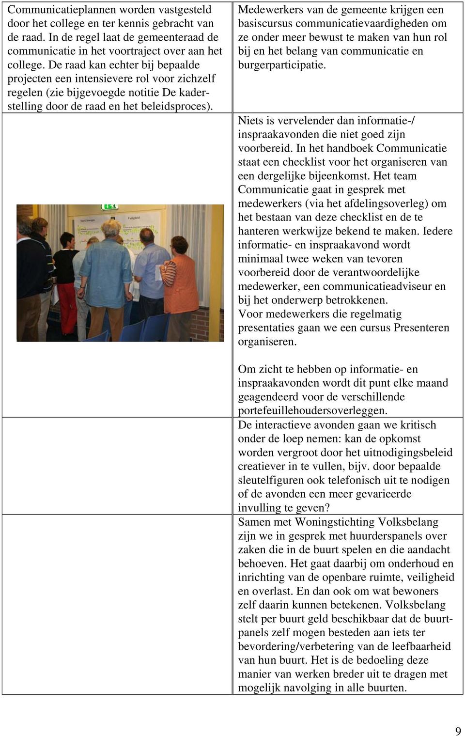 Medewerkers van de gemeente krijgen een basiscursus communicatievaardigheden om ze onder meer bewust te maken van hun rol bij en het belang van communicatie en burgerparticipatie.