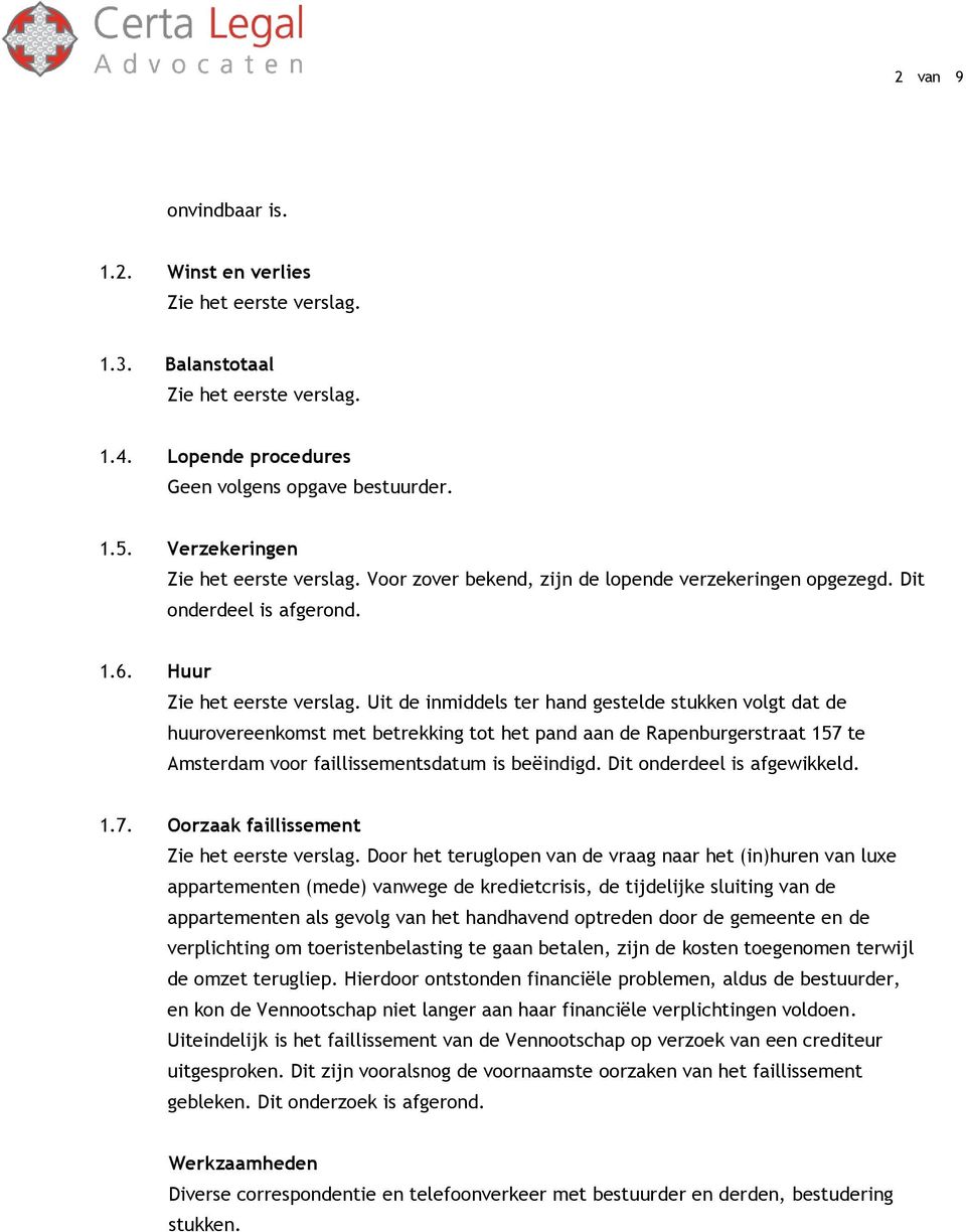 Huur Uit de inmiddels ter hand gestelde stukken volgt dat de huurovereenkomst met betrekking tot het pand aan de Rapenburgerstraat 157 te Amsterdam voor faillissementsdatum is beëindigd.