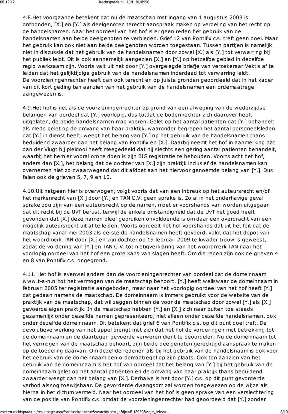 Maar het gebruik kan ook niet aan beide deelgenoten worden toegestaan. Tussen partijen is namelijk niet in discussie dat het gebruik van de handelsnamen door zowel [X.] als [Y.