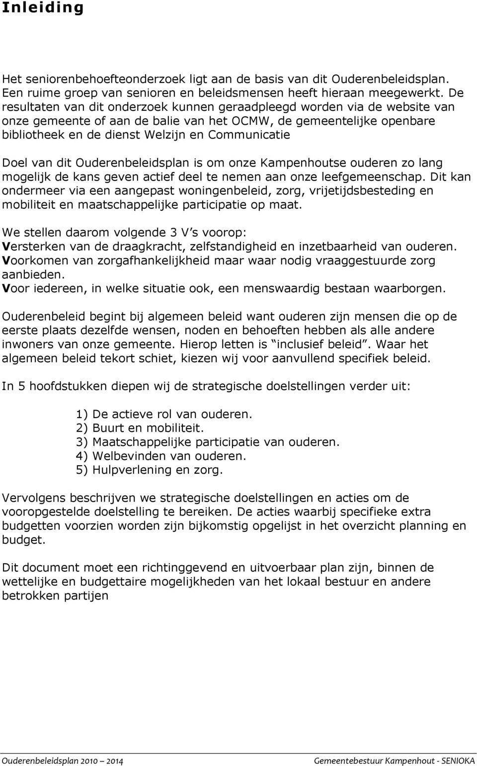 Doel van dit Ouderenbeleidsplan is om onze Kampenhoutse ouderen zo lang mogelijk de kans geven actief deel te nemen aan onze leefgemeenschap.