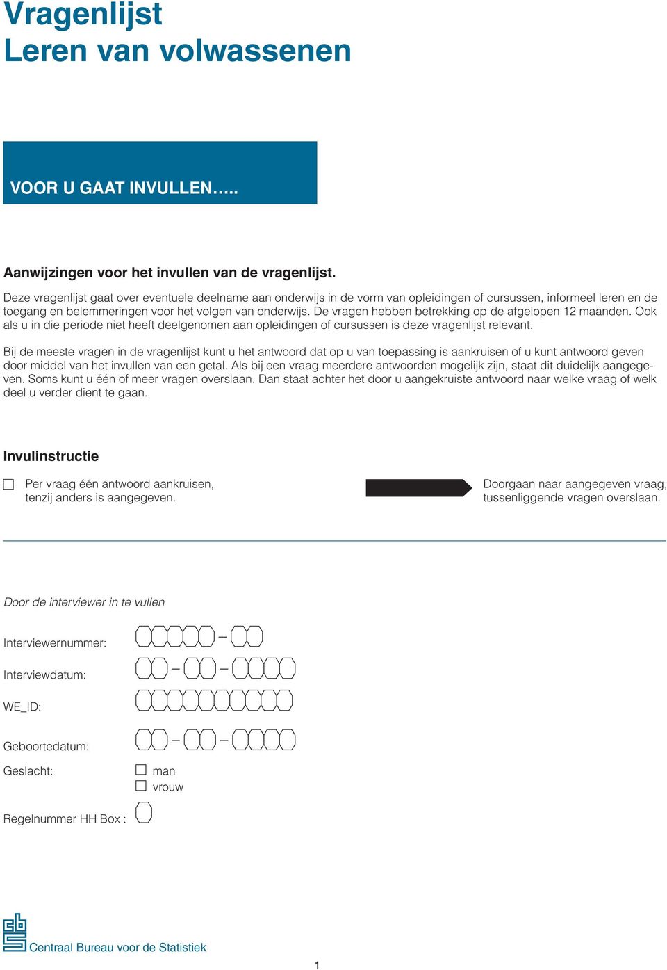 De vragen hebben betrekking op de afgelopen 12 maanden. Ook als u in die periode niet heeft deelgenomen aan opleidingen of cursussen is deze vragenlijst relevant.