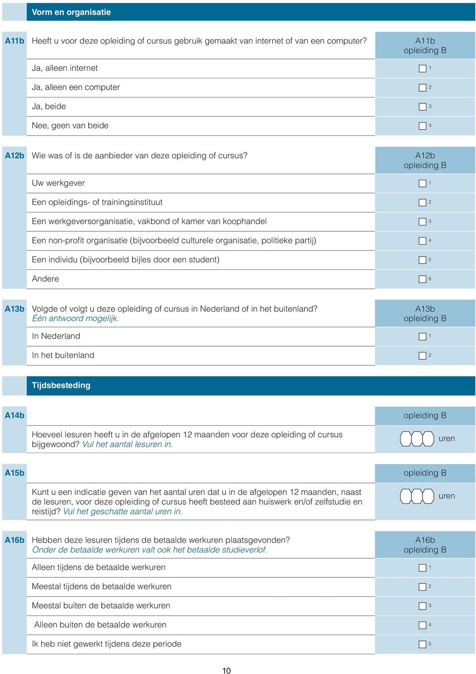 A12b Uw werkgever 1 Een opleidings- of trainingsinstituut 2 Een werkgeversorganisatie, vakbond of kamer van koophandel 3 Een non-profit organisatie (bijvoorbeeld culturele organisatie, politieke