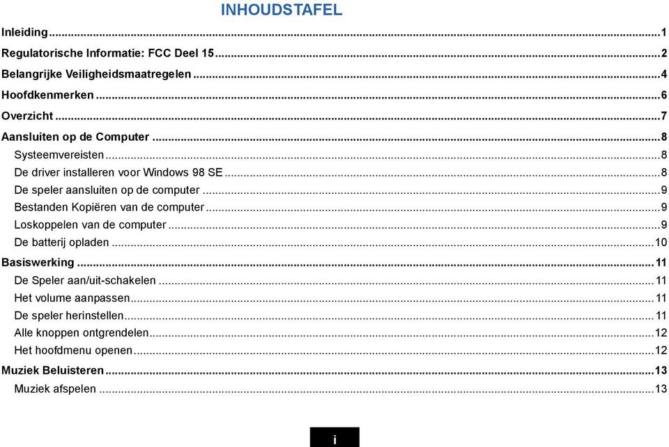 ..9 Bestanden Kopiëren van de computer...9 Loskoppelen van de computer...9 De batterij opladen...10 Basiswerking...11 De Speler aan/uit-schakelen.