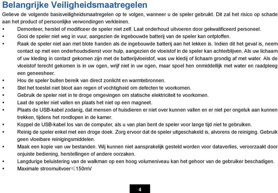 Gooi de speler niet weg in vuur, aangezien de ingebouwde batterij van de speler kan ontploffen. Raak de speler niet aan met blote handen als de ingebouwde batterij aan het lekken is.