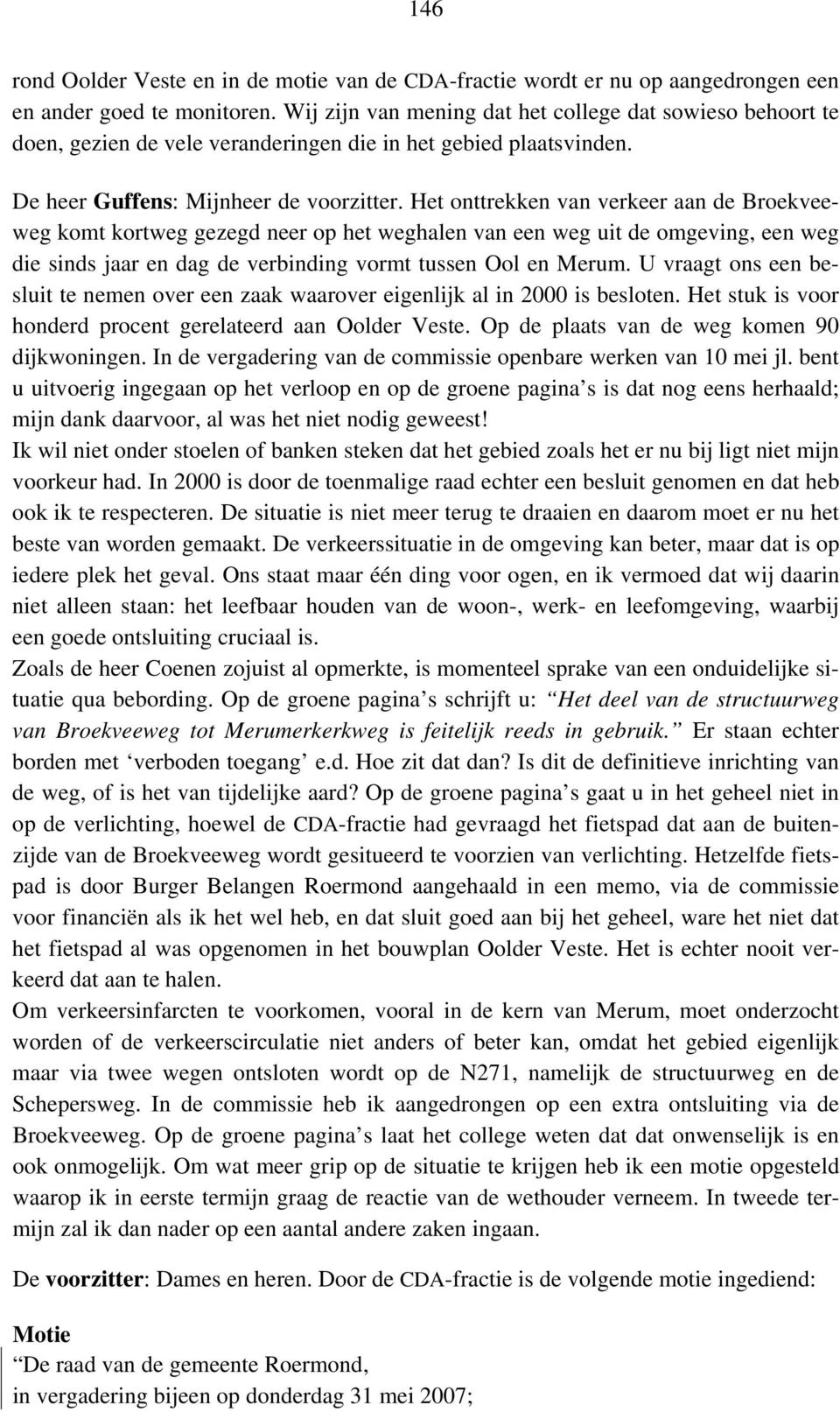 Het onttrekken van verkeer aan de Broekveeweg komt kortweg gezegd neer op het weghalen van een weg uit de omgeving, een weg die sinds jaar en dag de verbinding vormt tussen Ool en Merum.