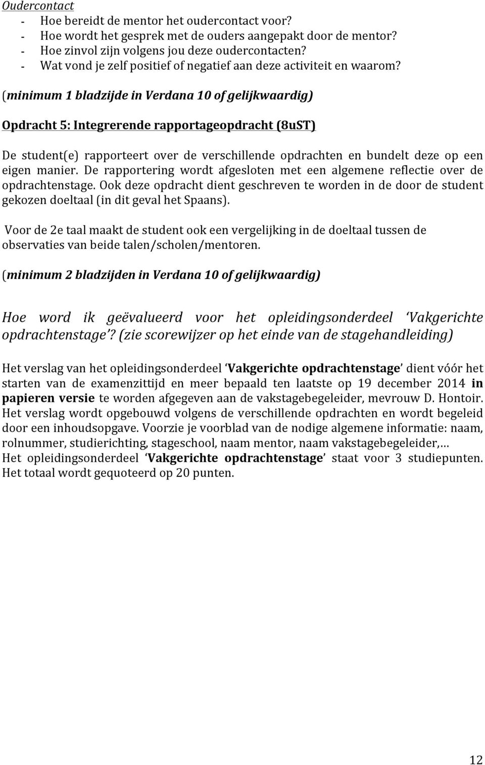 (minimum 1 bladzijde in Verdana 10 of gelijkwaardig) Opdracht 5: Integrerende rapportageopdracht (8uST) De student(e) rapporteert over de verschillende opdrachten en bundelt deze op een eigen manier.