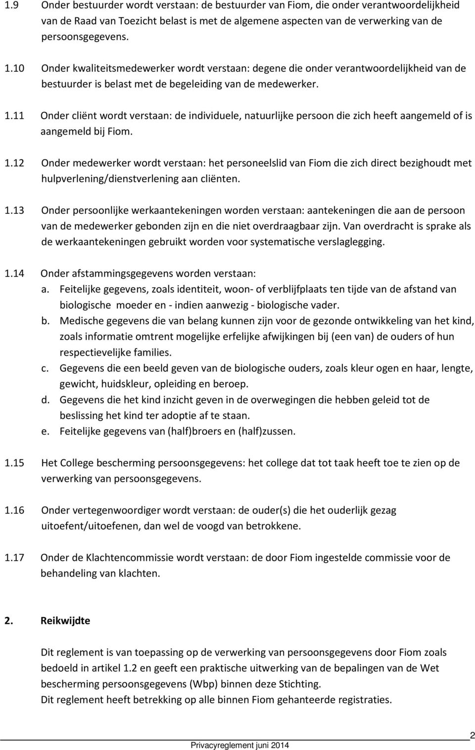 11 Onder cliënt wordt verstaan: de individuele, natuurlijke persoon die zich heeft aangemeld of is aangemeld bij Fiom. 1.