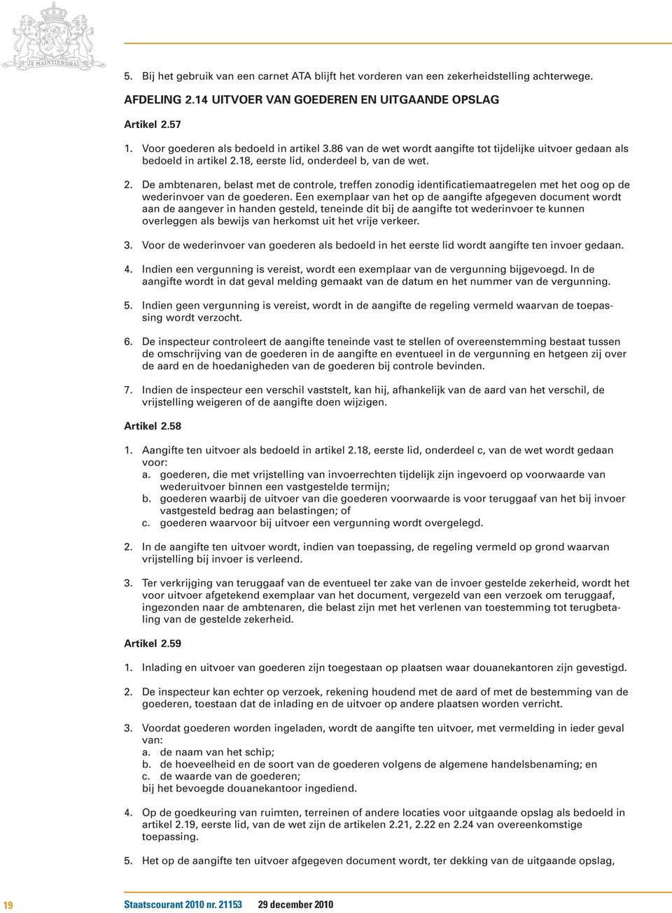 18, eerste lid, onderdeel b, van de wet. 2. De ambtenaren, belast met de controle, treffen zonodig identificatiemaatregelen met het oog op de wederinvoer van de goederen.