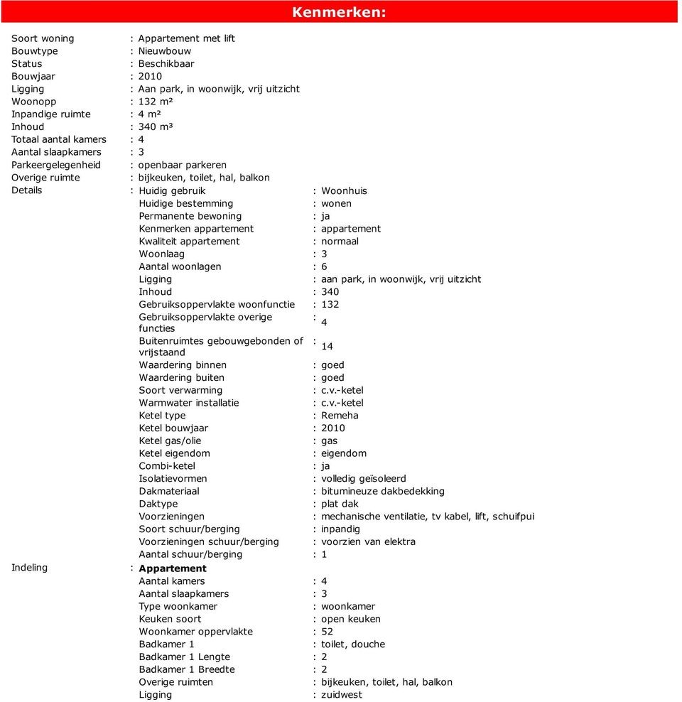 : wonen Permanente bewoning : ja Kenmerken appartement : appartement Kwaliteit appartement : normaal Woonlaag : 3 Aantal woonlagen : 6 Ligging : aan park, in woonwijk, vrij uitzicht Inhoud : 340
