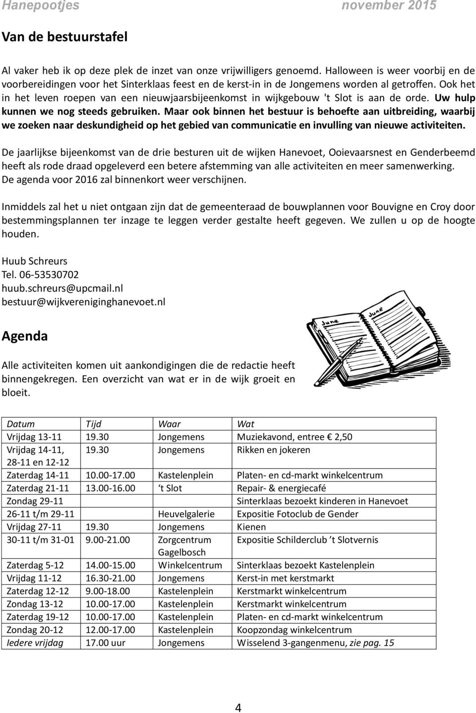 Ook het in het leven roepen van een nieuwjaarsbijeenkomst in wijkgebouw 't Slot is aan de orde. Uw hulp kunnen we nog steeds gebruiken.