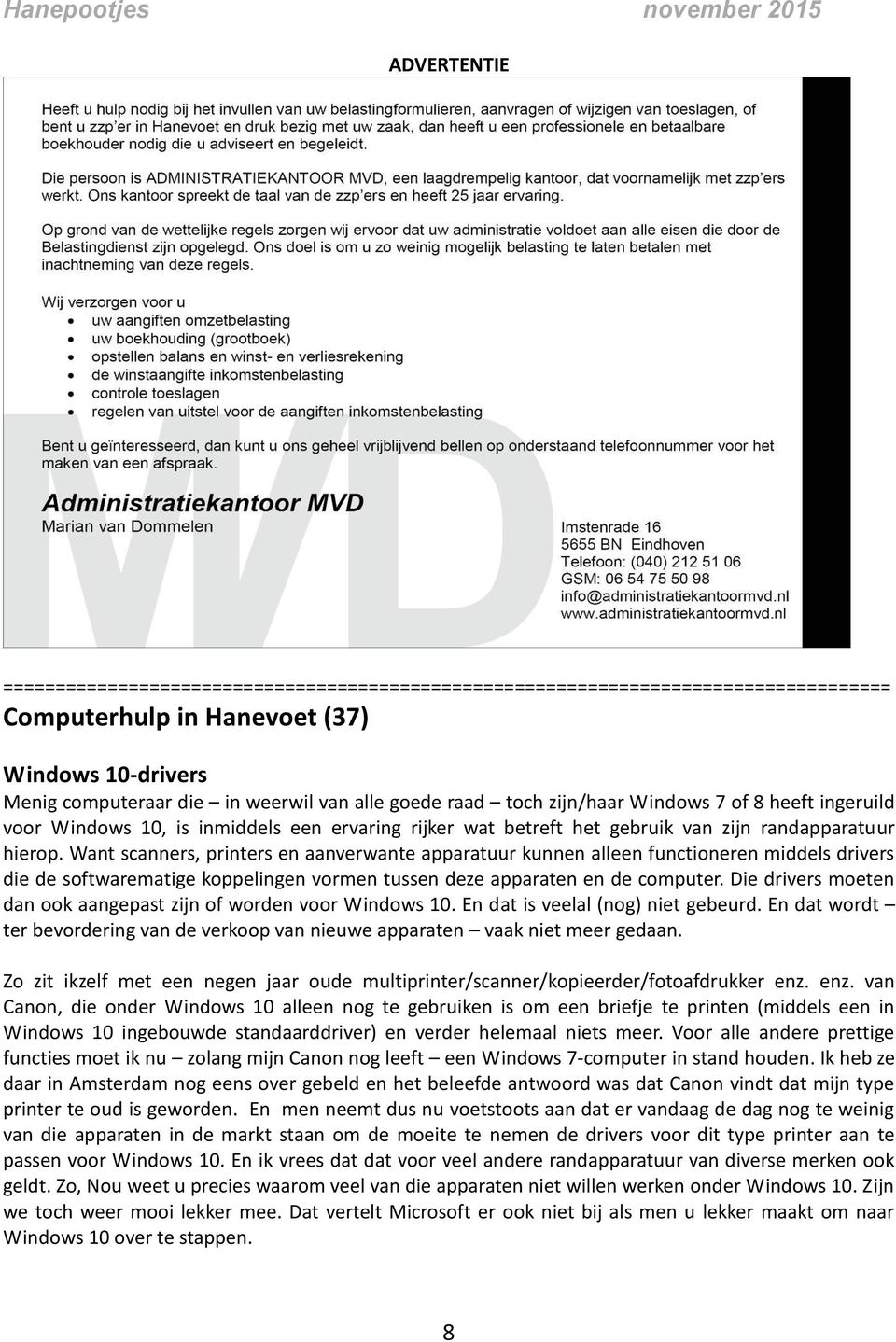 Want scanners, printers en aanverwante apparatuur kunnen alleen functioneren middels drivers die de softwarematige koppelingen vormen tussen deze apparaten en de computer.