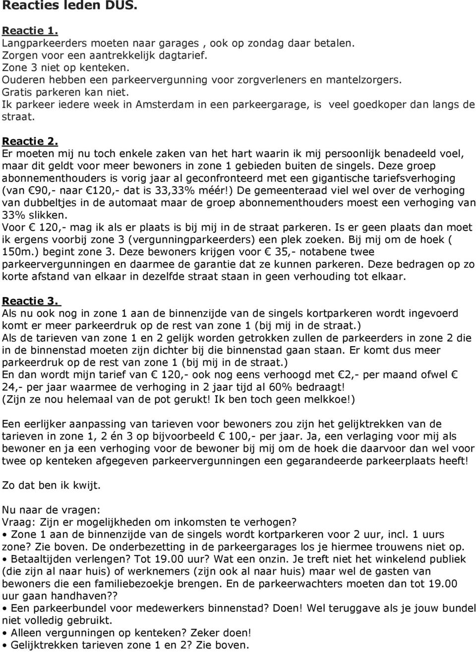 Reactie 2. Er moeten mij nu toch enkele zaken van het hart waarin ik mij persoonlijk benadeeld voel, maar dit geldt voor meer bewoners in zone 1 gebieden buiten de singels.