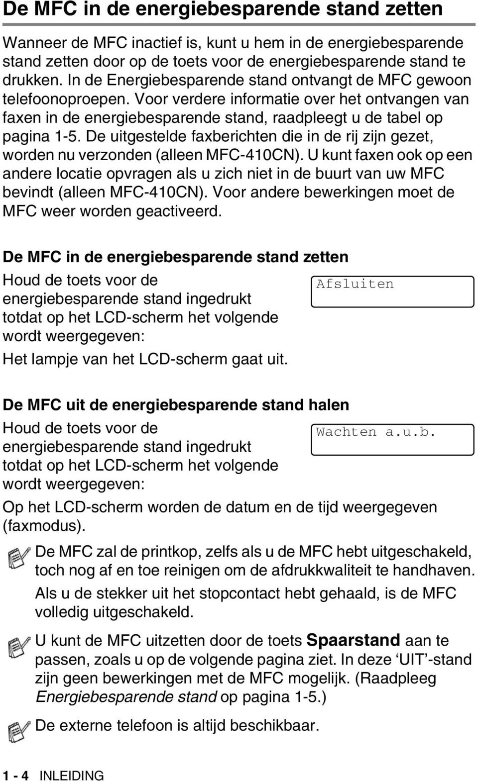 De uitgestelde faxberichten die in de rij zijn gezet, worden nu verzonden (alleen MFC-410CN).