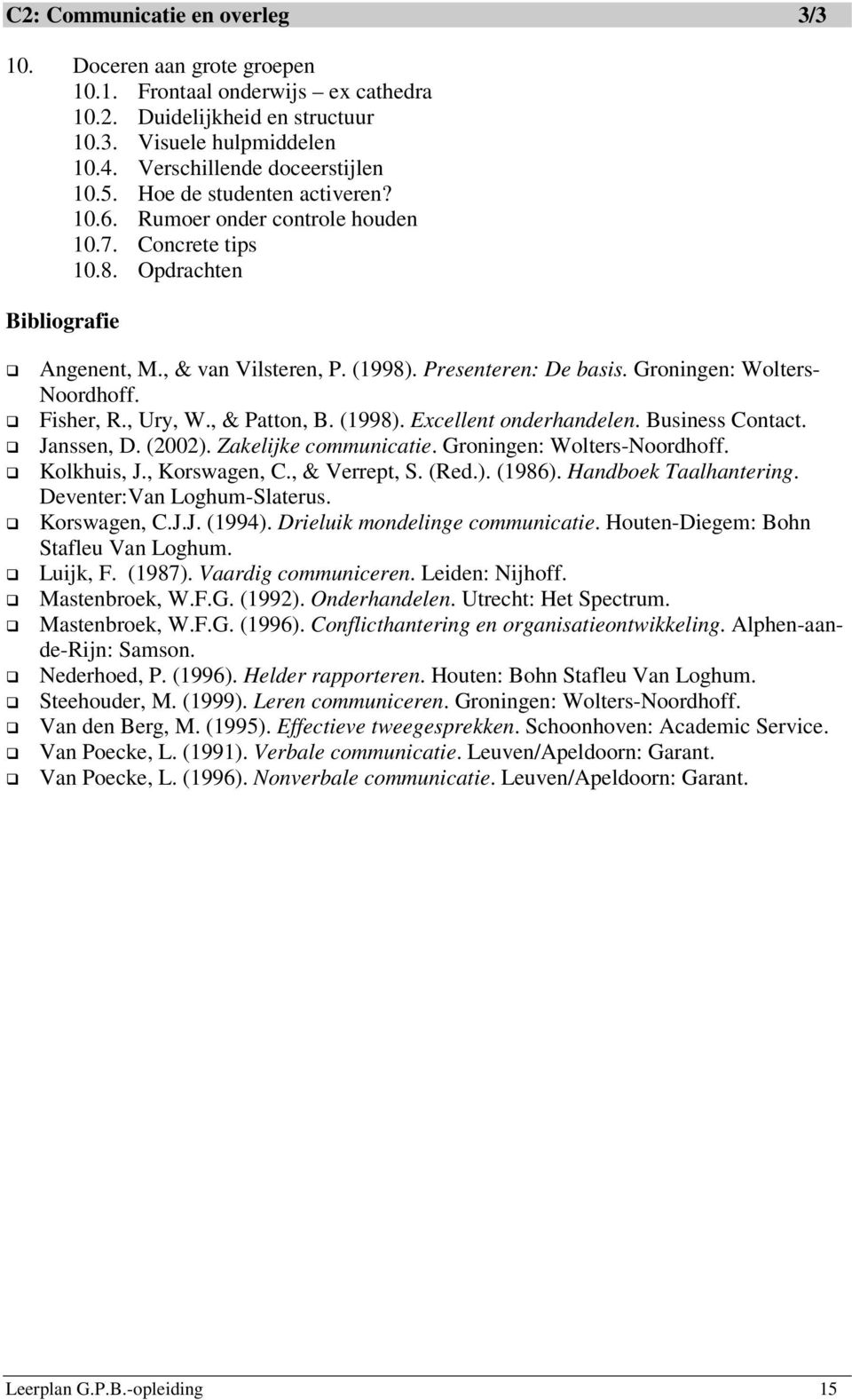 Groningen: Wolters- Noordhoff. Fisher, R., Ury, W., & Patton, B. (1998). Excellent onderhandelen. Business Contact. Janssen, D. (2002). Zakelijke communicatie. Groningen: Wolters-Noordhoff.